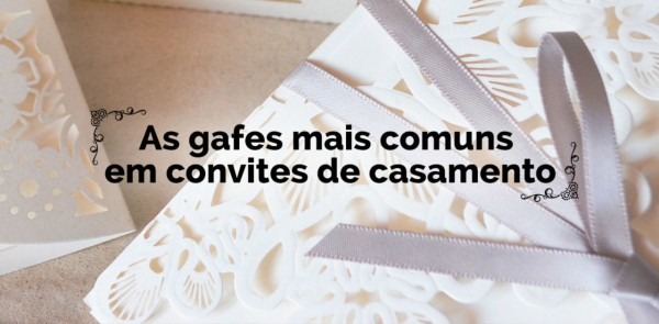 As gafes mais comuns em convites de casamento As gafes mais comuns em convites de casamento