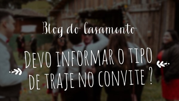 Devo informar o tipo de traje no convite de casamento Devo informar o tipo de traje no convite de casamento